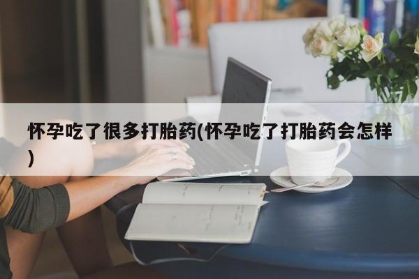 打胎药私人店付一半发货怀孕吃了很多打胎药(怀孕吃了打胎药会怎样)