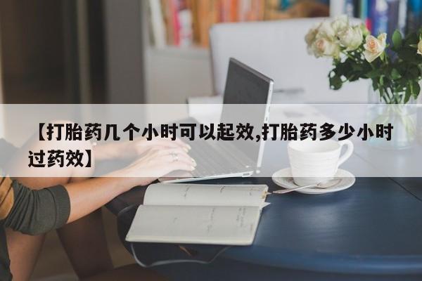 打胎药私人店付一半发货【打胎药几个小时可以起效,打胎药多少小时过药效】