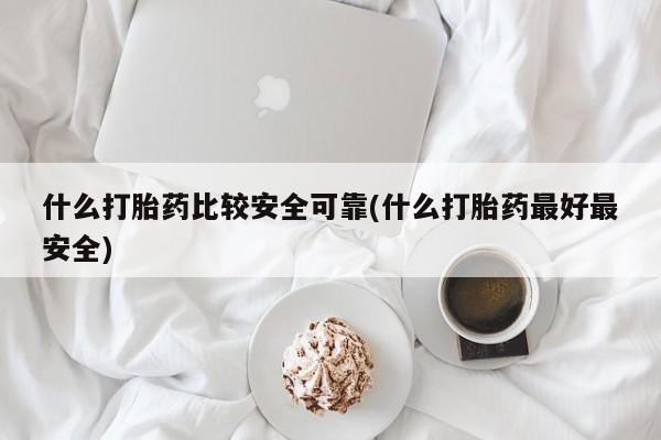 打胎药私人店付一半发货什么打胎药比较安全可靠(什么打胎药最好最安全)