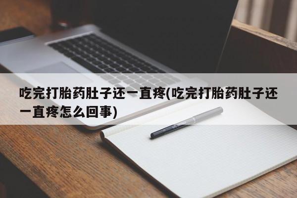 打胎药私人店付一半发货吃完打胎药肚子还一直疼(吃完打胎药肚子还一直疼怎么回事)