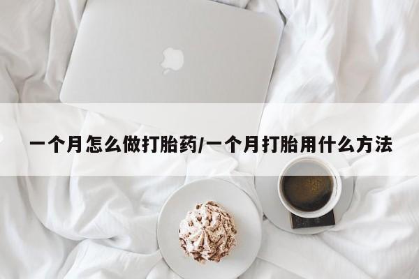 打胎药私人店付一半发货一个月怎么做打胎药/一个月打胎用什么方法