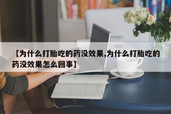 打胎药私人店付一半发货【为什么打胎吃的药没效果,为什么打胎吃的药没效果怎么回事】