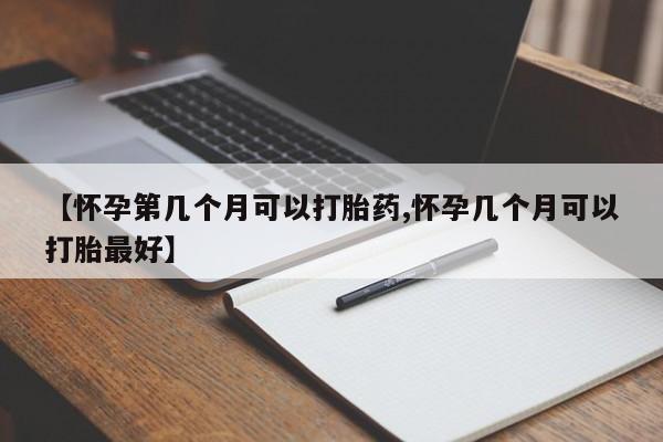 打胎药私人店付一半发货【怀孕第几个月可以打胎药,怀孕几个月可以打胎最好】