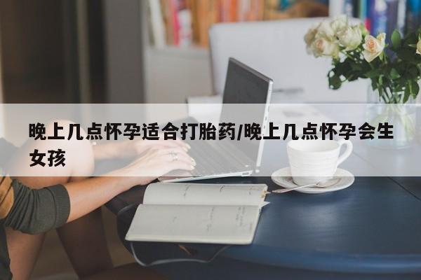 打胎药私人店付一半发货晚上几点怀孕适合打胎药/晚上几点怀孕会生女孩