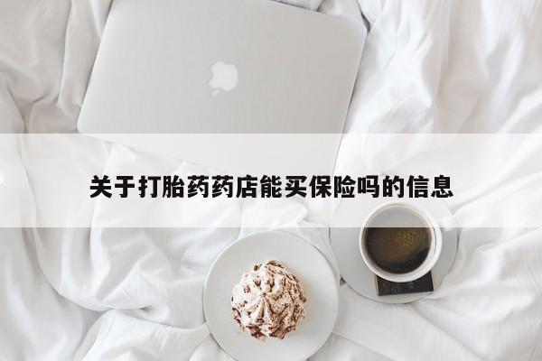 打胎药私人店付一半发货关于打胎药药店能买保险吗的信息