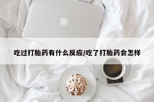 打胎药私人店付一半发货吃过打胎药有什么反应/吃了打胎药会怎样