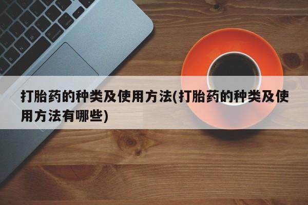 打胎药私人店付一半发货打胎药的种类及使用方法(打胎药的种类及使用方法有哪些)