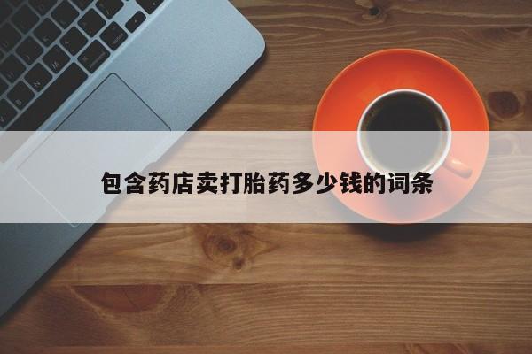 打胎药私人店付一半发货包含药店卖打胎药多少钱的词条