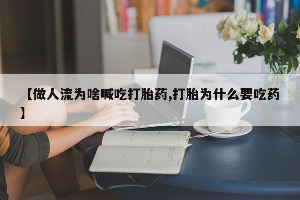 打胎药私人店付一半发货【做人流为啥喊吃打胎药,打胎为什么要吃药】