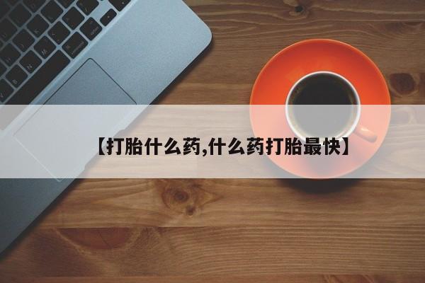 打胎药私人店付一半发货【打胎什么药,什么药打胎最快】