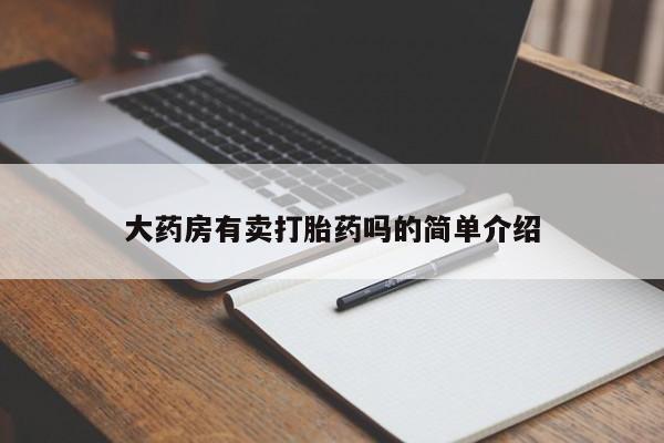打胎药私人店付一半发货大药房有卖打胎药吗的简单介绍