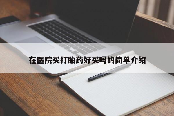 打胎药私人店付一半发货在医院买打胎药好买吗的简单介绍
