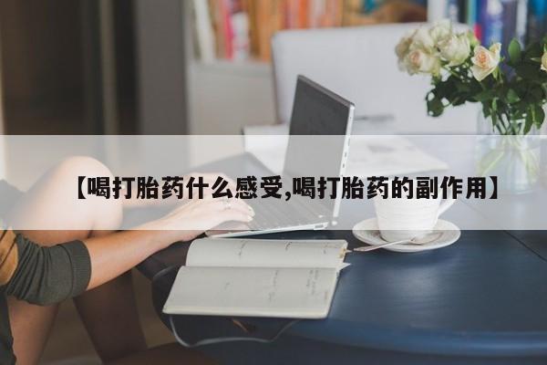 打胎药私人店付一半发货【喝打胎药什么感受,喝打胎药的副作用】